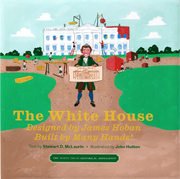 Washington DC Children's Books - The White House Designed by James Hoban Built By Many Hands